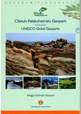 Ciletuh – Palabuhanratu Geopark Toward UNESCO Global Geoparks Cetakan 1 (2016) dan Cetakan 2 (201...